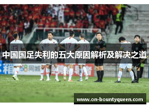 中国国足失利的五大原因解析及解决之道
