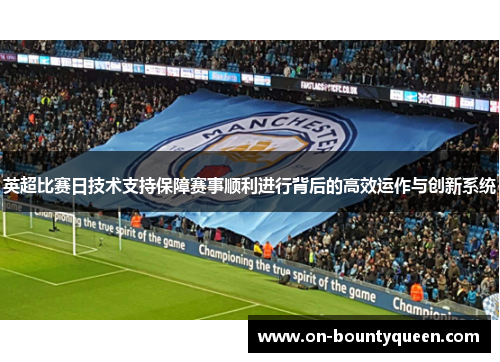 英超比赛日技术支持保障赛事顺利进行背后的高效运作与创新系统 英超比赛日技术支持保障赛事顺利进行背后的高效运作与创新系统
