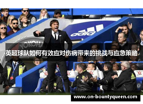 英超球队如何有效应对伤病带来的挑战与应急策略 英超球队如何有效应对伤病带来的挑战与应急策略