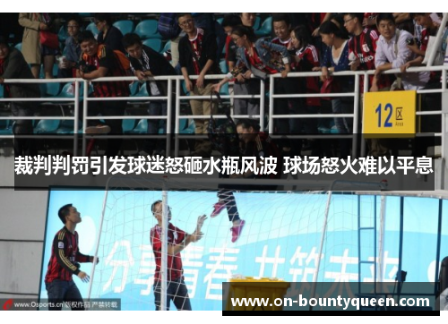 裁判判罚引发球迷怒砸水瓶风波 球场怒火难以平息