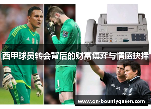 西甲球员转会背后的财富博弈与情感抉择 西甲球员转会背后的财富博弈与情感抉择