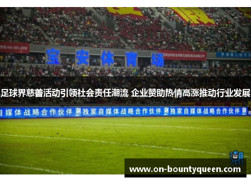 足球界慈善活动引领社会责任潮流 企业赞助热情高涨推动行业发展 足球界慈善活动引领社会责任潮流 企业赞助热情高涨推动行业发展