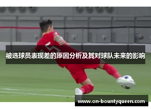 被选球员表现差的原因分析及其对球队未来的影响