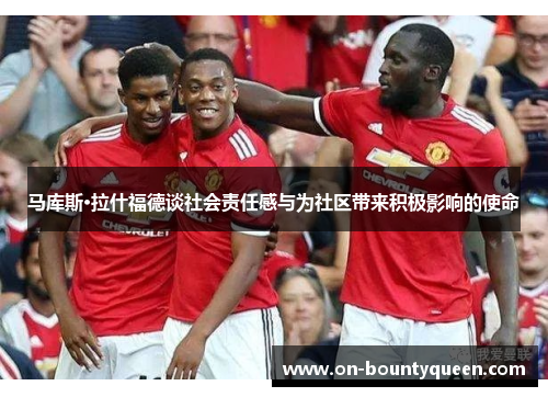 马库斯·拉什福德谈社会责任感与为社区带来积极影响的使命